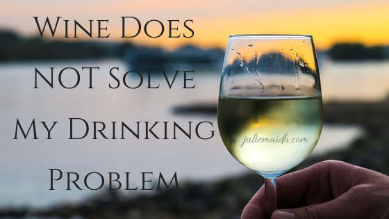 Wine Does NOT Solve a Drinking Problem